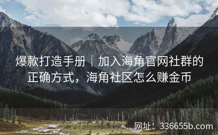爆款打造手册｜加入海角官网社群的正确方式，海角社区怎么赚金币