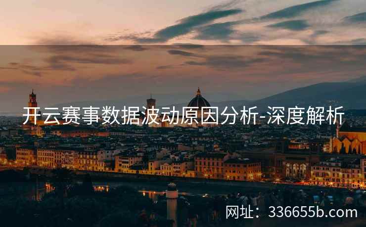 开云赛事数据波动原因分析-深度解析