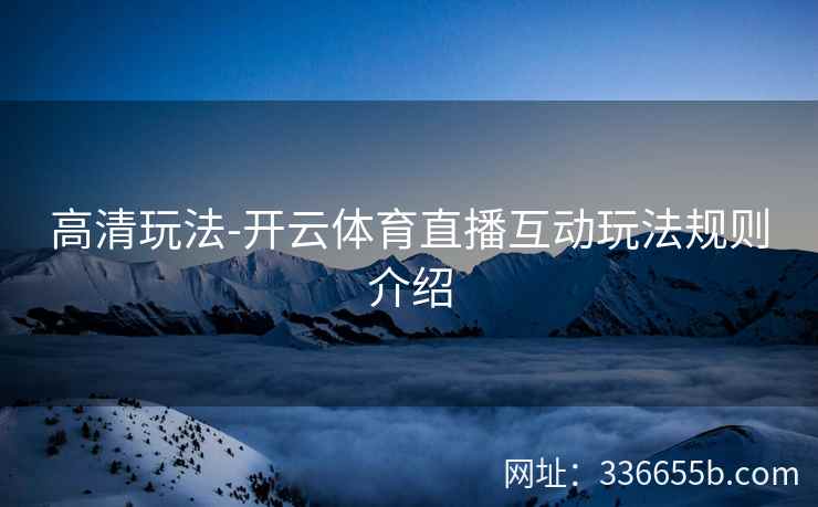 高清玩法-开云体育直播互动玩法规则介绍